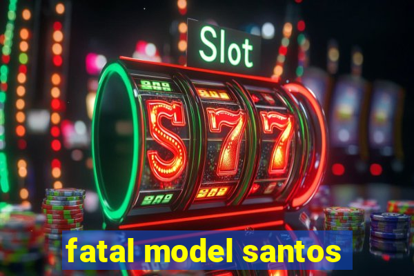 fatal model santos